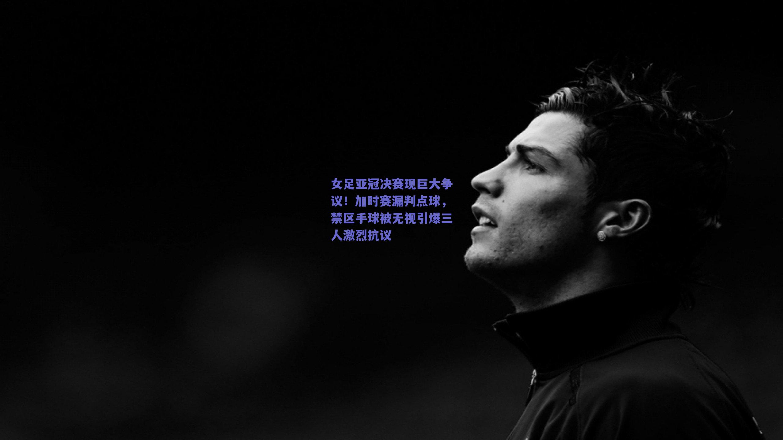 女足亚冠决赛现巨大争议！加时赛漏判点球，禁区手球被无视引爆三人激烈抗议