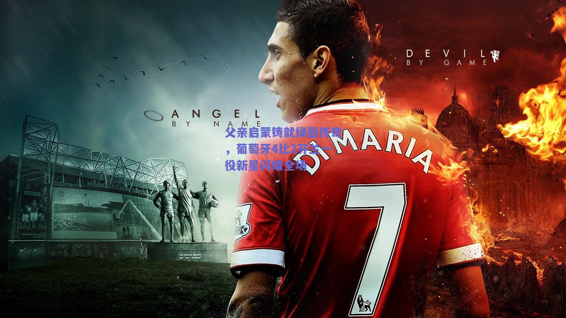 父亲启蒙铸就绿茵传奇,葡萄牙4比2芬兰一役新星闪耀全场