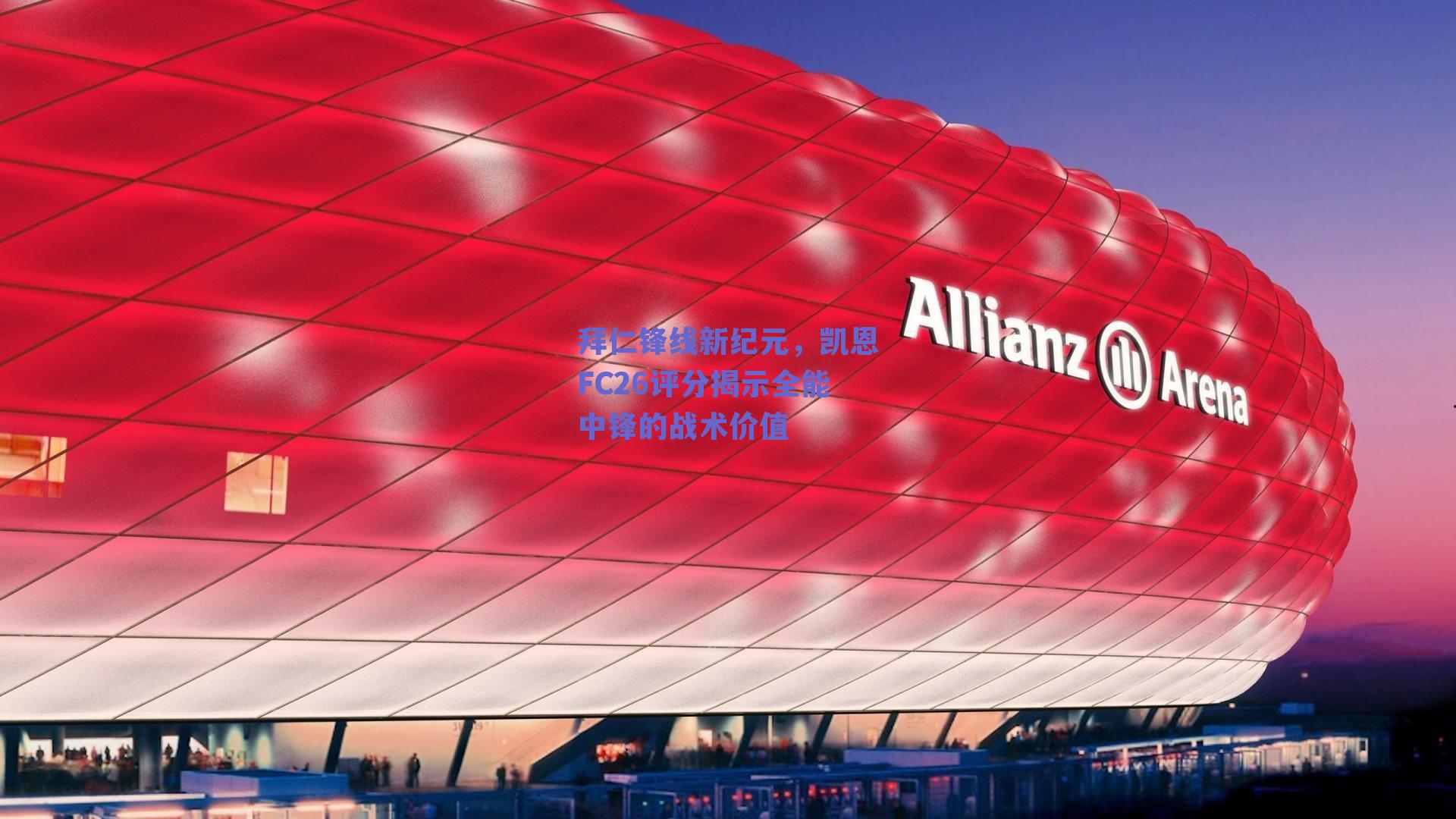 拜仁锋线新纪元,凯恩FC26评分揭示全能中锋的战术价值