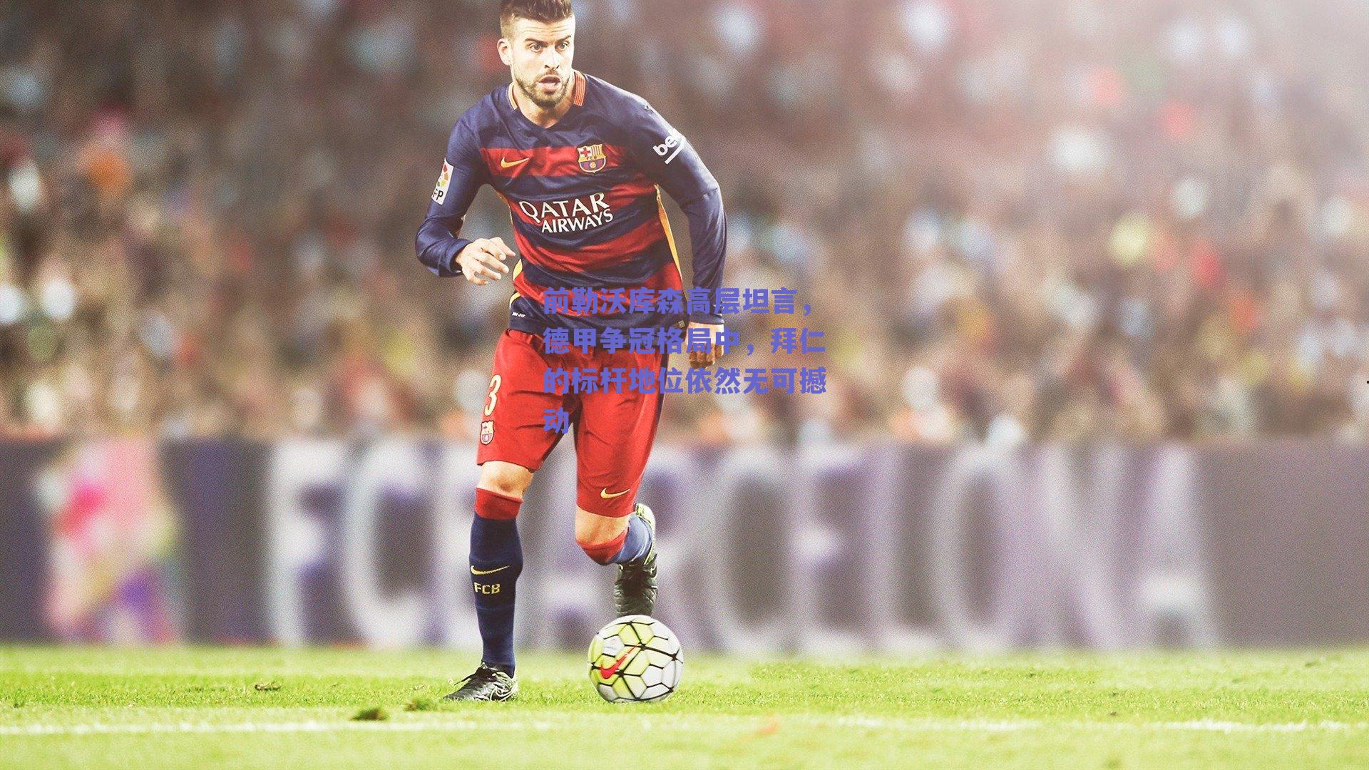 前勒沃库森高层坦言,德甲争冠格局中,拜仁的标杆地位依然无可撼动