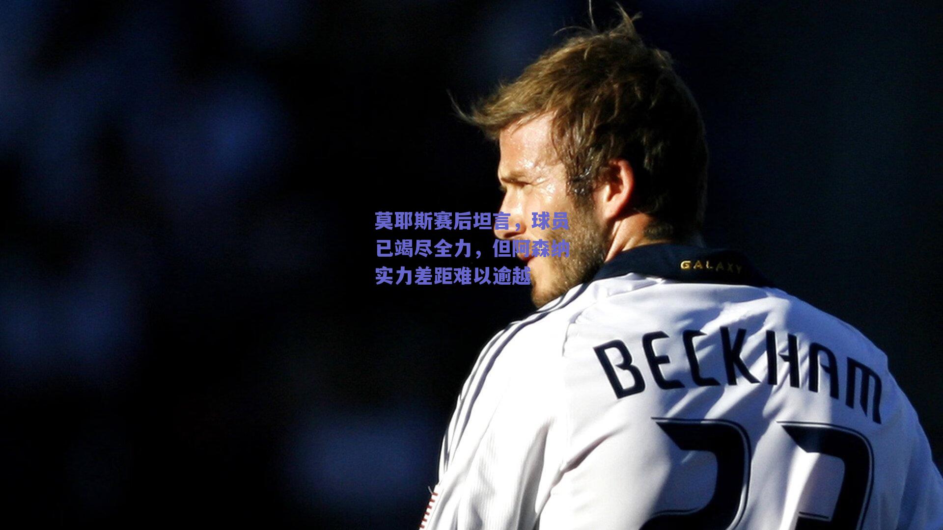 莫耶斯赛后坦言,球员已竭尽全力,但阿森纳实力差距难以逾越