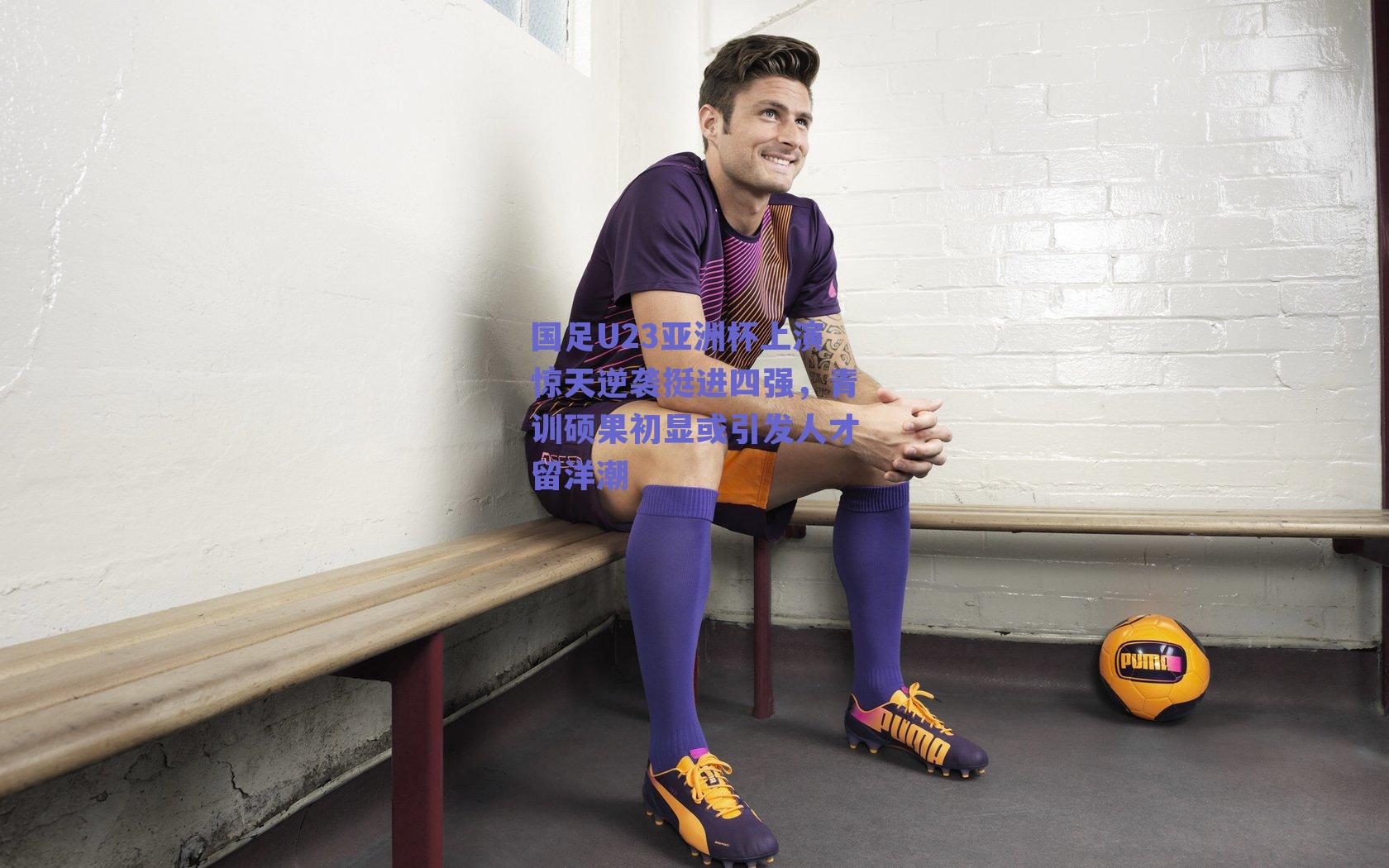 国足U23亚洲杯上演惊天逆袭挺进四强，青训硕果初显或引发人才留洋潮